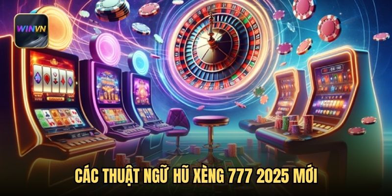 Các thuật ngữ hũ xèng 777 2025 mới