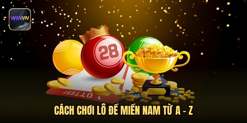 Cách chơi lô đề miền nam từ A - Z
