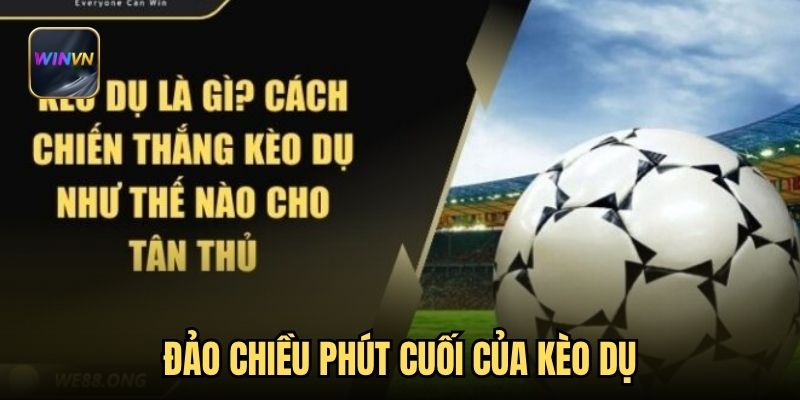 Đảo chiều phút cuối của kèo dụ