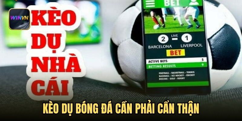 Kèo dụ bóng đá cần phải cẩn thận