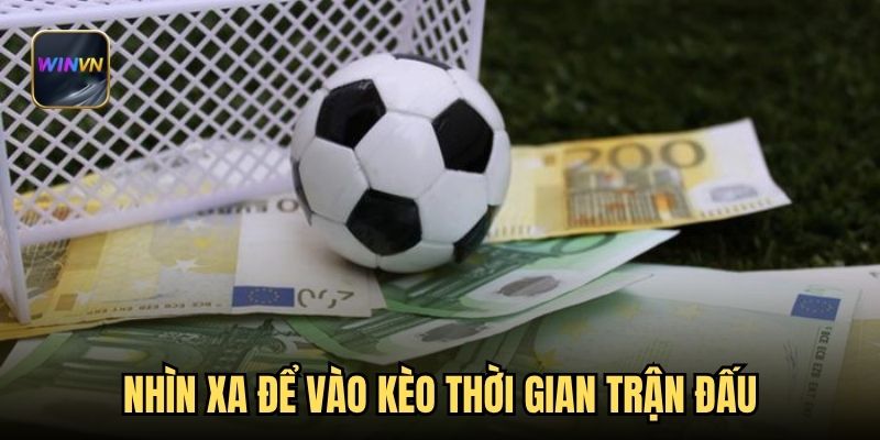 Nhìn xa để vào kèo thời gian trận đấu