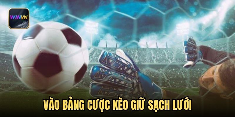 Vào bảng cược kèo giữ sạch lưới